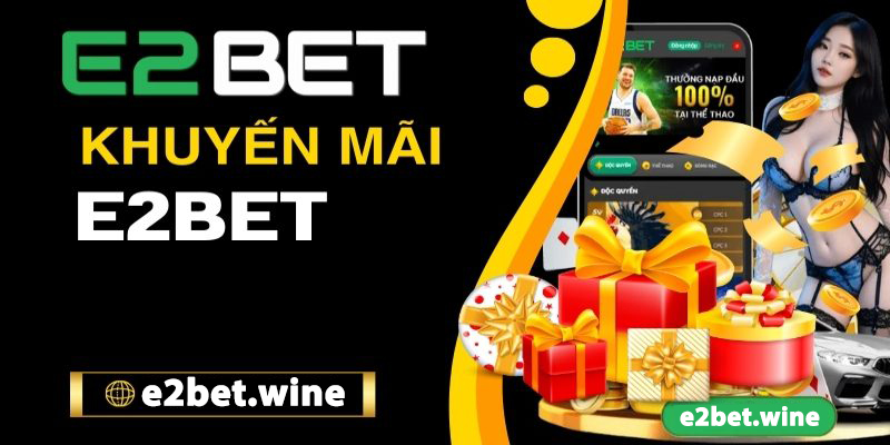 Tận hưởng khuyến mãi E2bet hot hit
