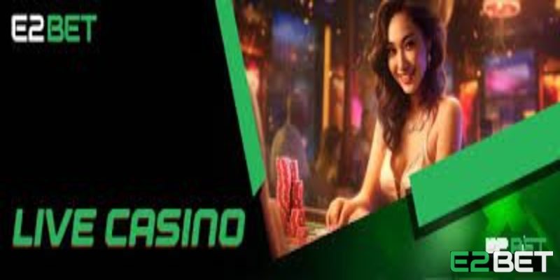 Trải nghiệm casino E2bet đỉnh cao 2024
