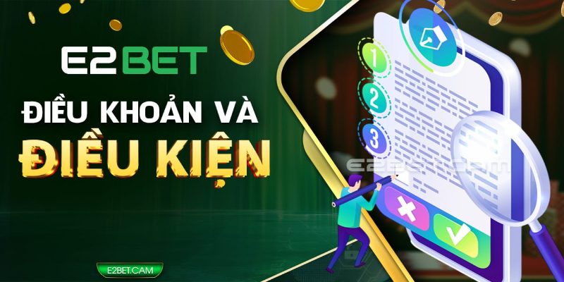 Những điều cần biết về điều khoản và điều kiện tại E2bet