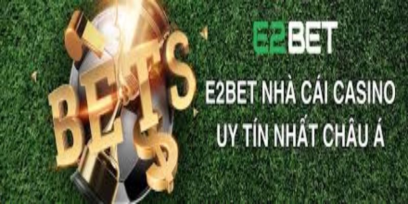 E2bet đảm bảo chứng từ kinh doanh giải trí